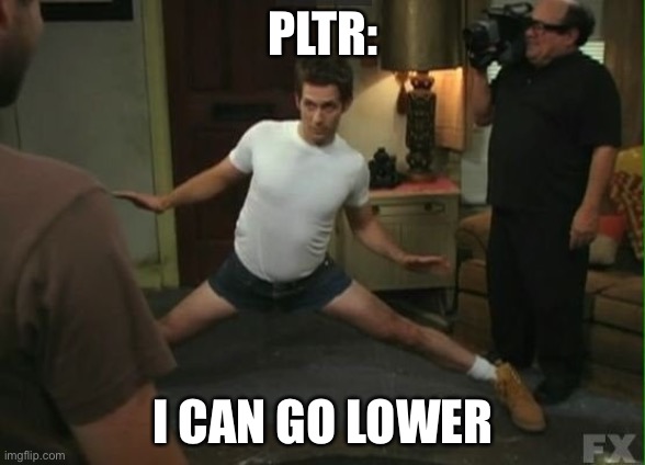 I Can Go Lower | PLTR:; I CAN GO LOWER | image tagged in i can go lower | made w/ Imgflip meme maker