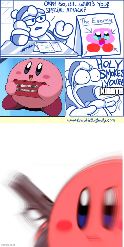 moral of the story: don't make Kirby an enemy | i'm the enemy? how dare you! KIRBY!! | image tagged in holy smokes you're hired | made w/ Imgflip meme maker