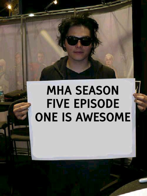 Gerard Way holding sign | MHA SEASON FIVE EPISODE ONE IS AWESOME | image tagged in gerard way holding sign | made w/ Imgflip meme maker