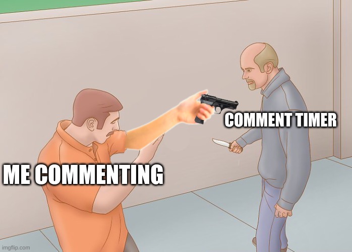 Self Defense | ME COMMENTING COMMENT TIMER | image tagged in self defense | made w/ Imgflip meme maker