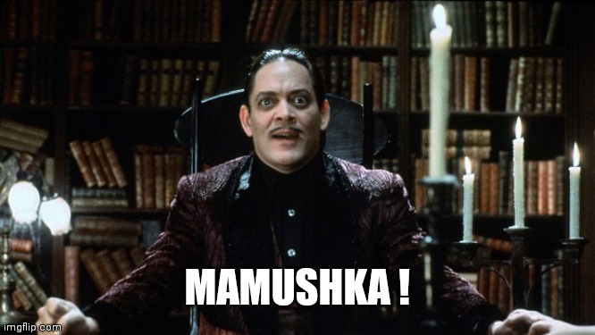 gomez addams amazed | MAMUSHKA ! | image tagged in gomez addams amazed | made w/ Imgflip meme maker