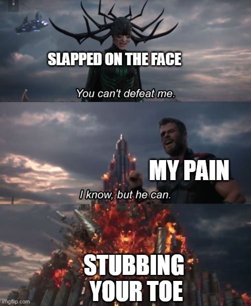 You can't defeat me | SLAPPED ON THE FACE; MY PAIN; STUBBING  YOUR TOE | image tagged in you can't defeat me,owwwww,pain,lol,haha | made w/ Imgflip meme maker