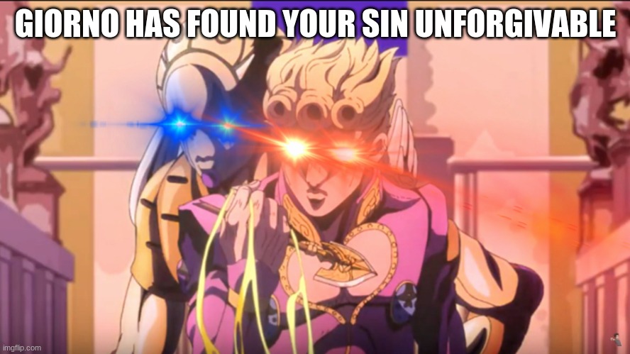 Giorno sees what others cannot | GIORNO HAS FOUND YOUR SIN UNFORGIVABLE | image tagged in giorno sees what others cannot,jojo's bizarre adventure,jojo meme | made w/ Imgflip meme maker
