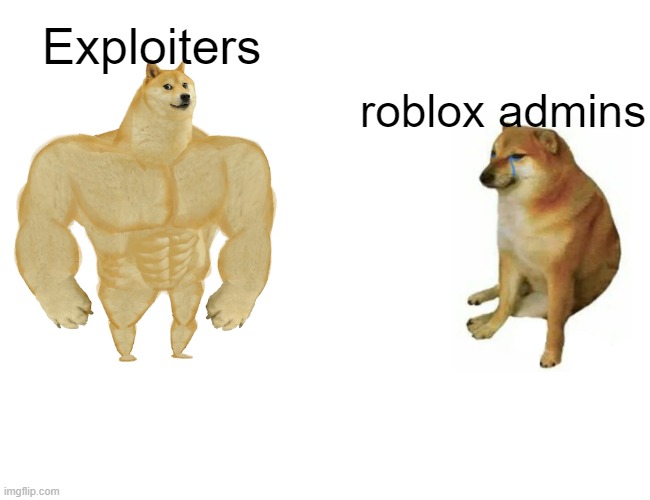 Buff Doge vs. Cheems | Exploiters; roblox admins | image tagged in memes,buff doge vs cheems | made w/ Imgflip meme maker
