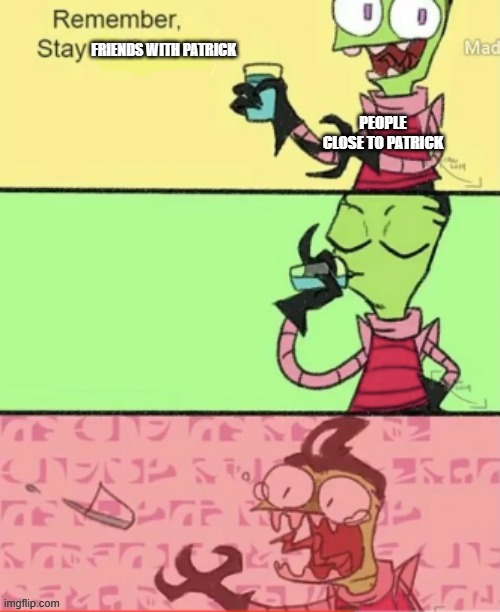 gonna go hrt | FRIENDS WITH PATRICK; PEOPLE CLOSE TO PATRICK | image tagged in always stay meme | made w/ Imgflip meme maker