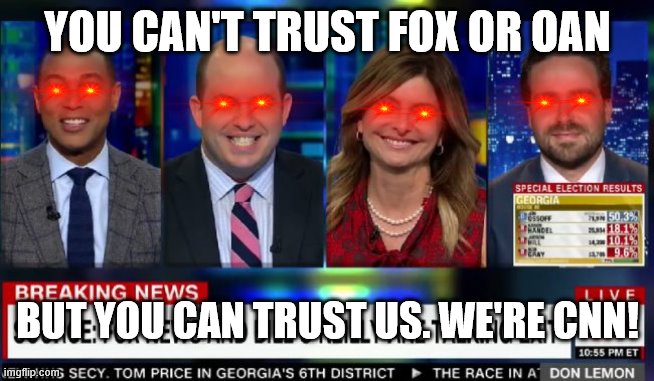 I wouldn't trust them, not even for money... | YOU CAN'T TRUST FOX OR OAN; BUT YOU CAN TRUST US. WE'RE CNN! | image tagged in cnn,cnn fake news,politics,memes,funny | made w/ Imgflip meme maker