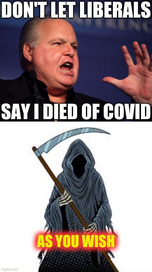 rush limbaugh grim reaper angel of death | DON'T LET LIBERALS SAY I DIED OF COVID AS YOU WISH | image tagged in rush limbaugh grim reaper angel of death,cancer,karma,aids,conservative hypocrisy,covid-19 | made w/ Imgflip meme maker