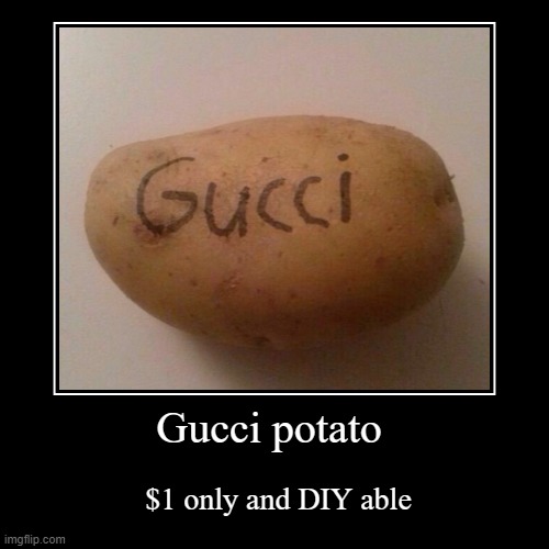 Gucci potato | image tagged in funny,demotivationals,gucci | made w/ Imgflip demotivational maker