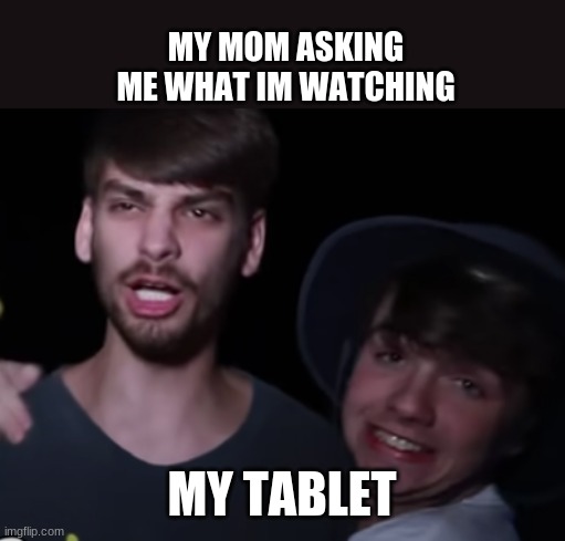 MY MOM ASKING ME WHAT IM WATCHING; MY TABLET | image tagged in mrbeast | made w/ Imgflip meme maker
