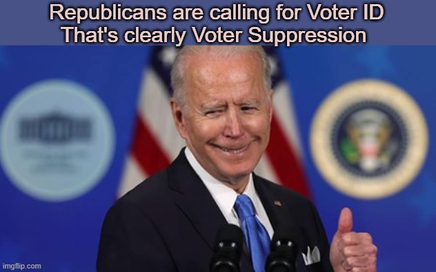 Biden | Republicans are calling for Voter ID
That's clearly Voter Suppression | image tagged in biden,voter suppression | made w/ Imgflip meme maker