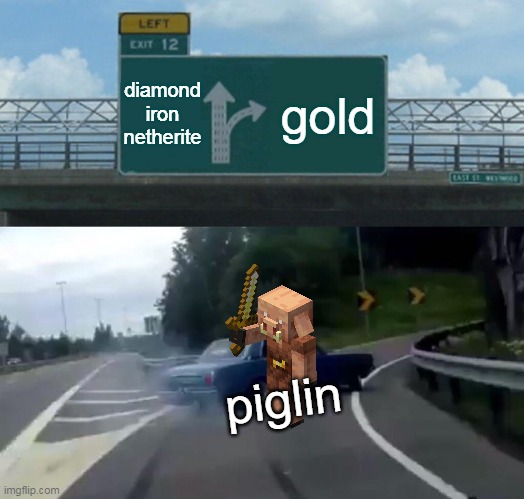 minecraft meme | diamond iron netherite; gold; piglin | image tagged in memes,left exit 12 off ramp,minecraft | made w/ Imgflip meme maker
