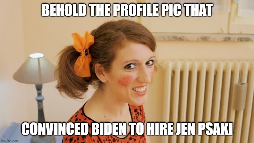 Raggedy And She's Hired! | BEHOLD THE PROFILE PIC THAT; CONVINCED BIDEN TO HIRE JEN PSAKI | image tagged in biden,jen pskai | made w/ Imgflip meme maker