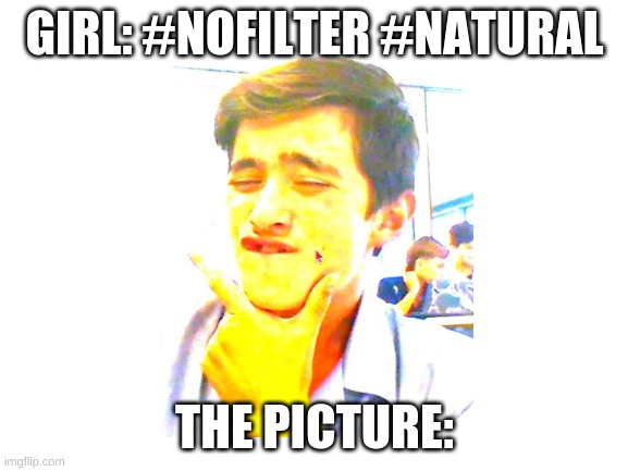 Blank White Template | GIRL: #NOFILTER #NATURAL; THE PICTURE: | image tagged in blank white template | made w/ Imgflip meme maker