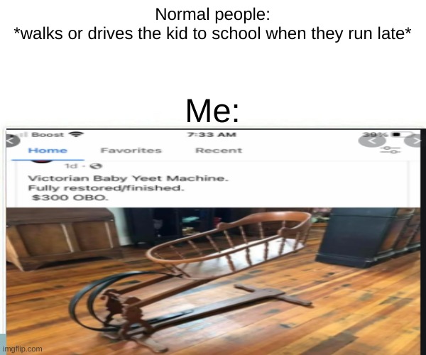 This was supposed to be for dark humor but now its for yeeting smaller Scp 3OO8 2 instances | Normal people:
*walks or drives the kid to school when they run late*; Me: | made w/ Imgflip meme maker