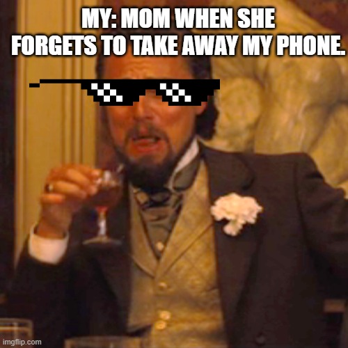 S h e  f o r g o t  t o  t a k e   i t   a w a y | MY: MOM WHEN SHE FORGETS TO TAKE AWAY MY PHONE. | image tagged in memes,laughing leo | made w/ Imgflip meme maker