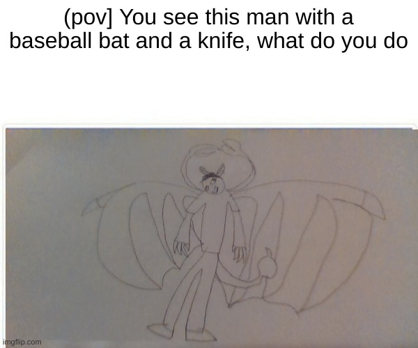 btw this is a cannibal coming at you | (pov] You see this man with a baseball bat and a knife, what do you do | made w/ Imgflip meme maker