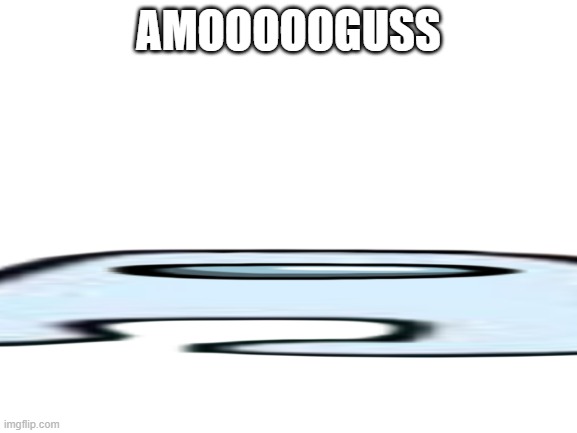 Blank White Template | AMOOOOOGUSS | image tagged in blank white template | made w/ Imgflip meme maker
