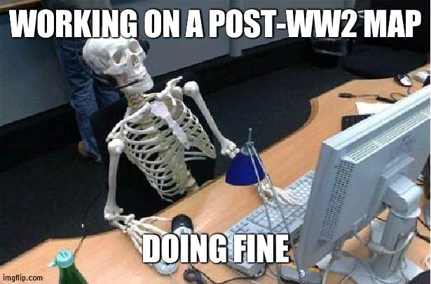 Finishing it tomorrow, if a mapper is here you can make a series if ya want | WORKING ON A POST-WW2 MAP; DOING FINE | image tagged in skeleton at desk/computer/work,map,countryballs | made w/ Imgflip meme maker