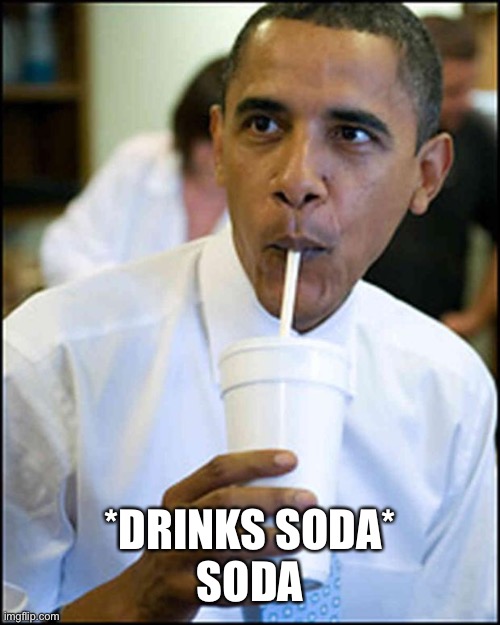 obama soda | *DRINKS SODA*
SODA | image tagged in obama soda | made w/ Imgflip meme maker