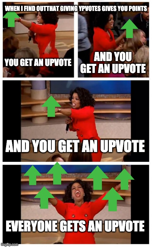 Oprah You Get A Car Everybody Gets A Car | WHEN I FIND OUTTHAT GIVING YPVOTES GIVES YOU POINTS; YOU GET AN UPVOTE; AND YOU GET AN UPVOTE; AND YOU GET AN UPVOTE; EVERYONE GETS AN UPVOTE | image tagged in memes,oprah you get a car everybody gets a car,upvotes,stupid | made w/ Imgflip meme maker