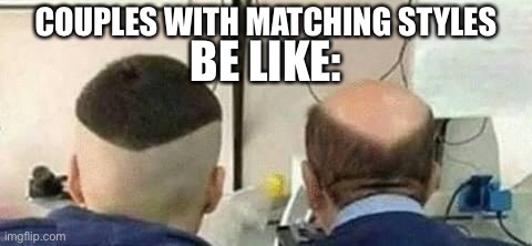 Couples Matching Styles | COUPLES WITH MATCHING STYLES; BE LIKE: | image tagged in memes,couple,bae,couples,boyfriend,girlfriend | made w/ Imgflip meme maker