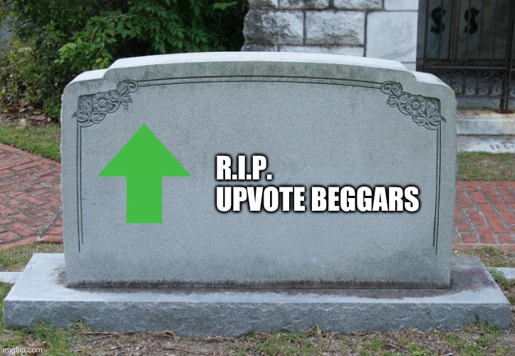 not quite | R.I.P.
UPVOTE BEGGARS | image tagged in gravestone | made w/ Imgflip meme maker