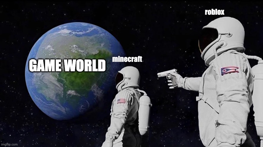 minecraft vs roblox | roblox; GAME WORLD; minecraft | image tagged in memes,always has been | made w/ Imgflip meme maker