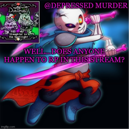well...? | WELL...DOES ANYONE HAPPEN TO RP IN THIS STREAM? | image tagged in murder's dusttrust temp | made w/ Imgflip meme maker