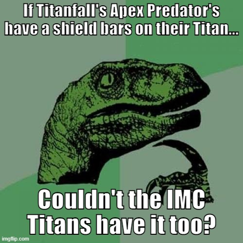 Philosoraptor | If Titanfall's Apex Predator's have a shield bars on their Titan... Couldn't the IMC Titans have it too? | image tagged in memes,philosoraptor | made w/ Imgflip meme maker