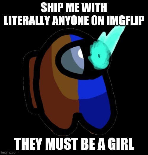 Otherwise its weird | SHIP ME WITH LITERALLY ANYONE ON IMGFLIP; THEY MUST BE A GIRL | image tagged in bad time brown | made w/ Imgflip meme maker