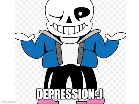 DEPRESSION :) | image tagged in undertale | made w/ Imgflip meme maker