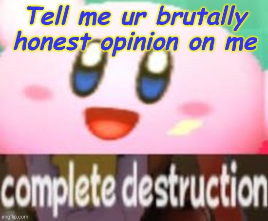 ~Dew it~ i freaking dare u | Tell me ur brutally honest opinion on me | made w/ Imgflip meme maker