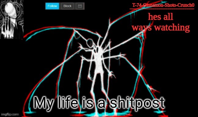 Slendy | My life is a shitpost | image tagged in slendy | made w/ Imgflip meme maker