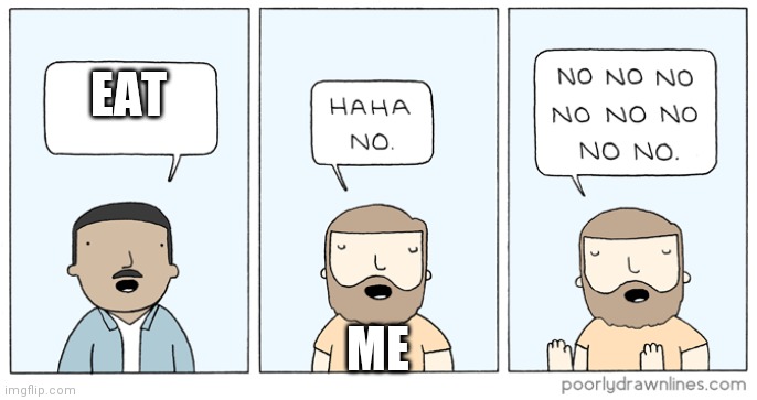 Haha No | EAT; ME | image tagged in haha no | made w/ Imgflip meme maker