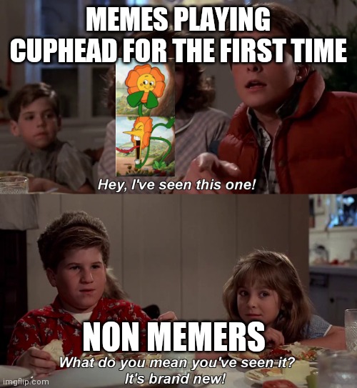 Saw a YouTuber play cuphead and I recognized the flower immediately. (Surprised he didn't.) | MEMES PLAYING CUPHEAD FOR THE FIRST TIME; NON MEMERS | image tagged in hey i've seen this one,cuphead,cuphead flower | made w/ Imgflip meme maker