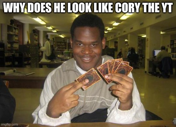 You Just Activated My Trap Card | WHY DOES HE LOOK LIKE CORY THE YT | image tagged in you just activated my trap card,cory | made w/ Imgflip meme maker