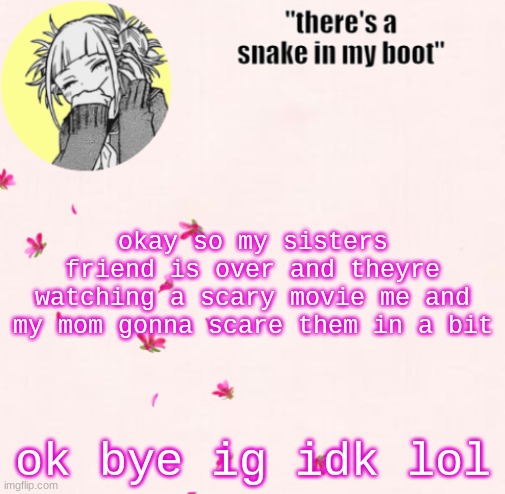 my grammar really said death | okay so my sisters friend is over and theyre watching a scary movie me and my mom gonna scare them in a bit; ok bye ig idk lol | image tagged in ua_worm announcement | made w/ Imgflip meme maker