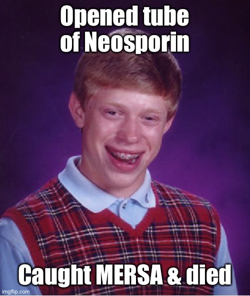 Bad Luck Medical Brian | Opened tube of Neosporin; Caught MERSA & died | image tagged in memes,bad luck brian,neosporin,mersha,death | made w/ Imgflip meme maker