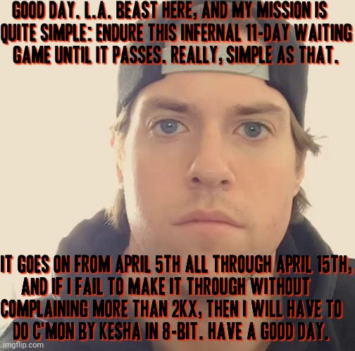 L.A. Beast has issued himself a new challenge to c if he will keep his patience til april 16th 2021 . Will he succeed ? | image tagged in the l a beast,memes,win or lose,patience,impatience,2021 | made w/ Imgflip meme maker