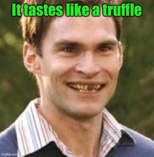It tastes like a truffle | made w/ Imgflip meme maker