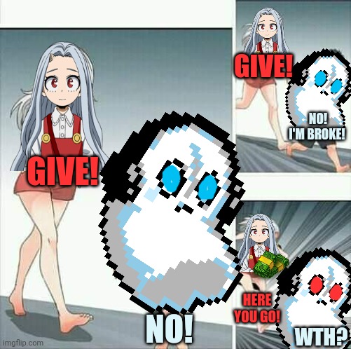Eri tries to rob Napstablook | GIVE! NO! I'M BROKE! GIVE! NO! HERE YOU GO! WTH? | image tagged in mha,undertale,crossover,napstablook,eri | made w/ Imgflip meme maker