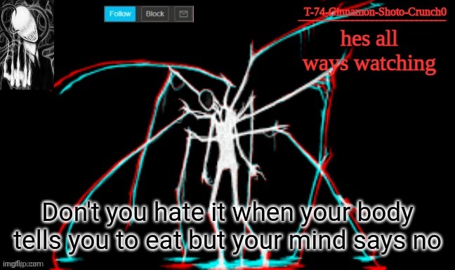 Slendy | Don't you hate it when your body tells you to eat but your mind says no | image tagged in slendy | made w/ Imgflip meme maker