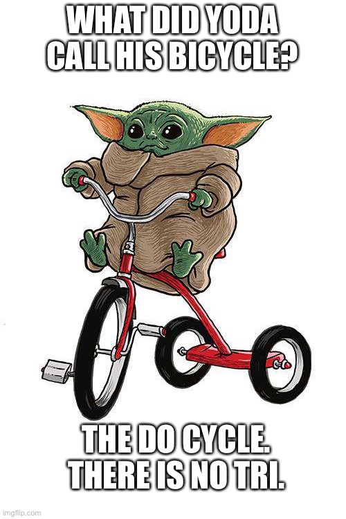 There is no try | WHAT DID YODA CALL HIS BICYCLE? THE DO CYCLE. THERE IS NO TRI. | image tagged in yoda | made w/ Imgflip meme maker