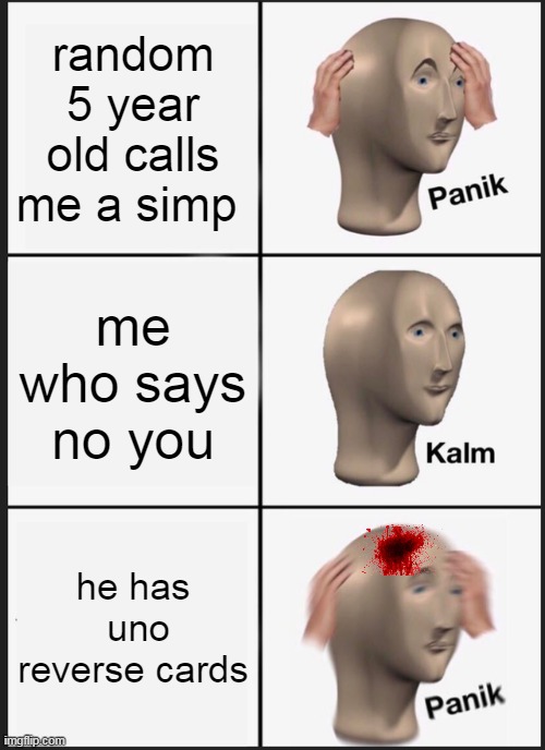 Panik Kalm Panik | random 5 year old calls me a simp; me who says no you; he has  uno reverse cards | image tagged in memes,panik kalm panik | made w/ Imgflip meme maker