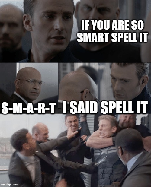 spell it | IF YOU ARE SO SMART SPELL IT; S-M-A-R-T; I SAID SPELL IT | image tagged in captain america elevator | made w/ Imgflip meme maker