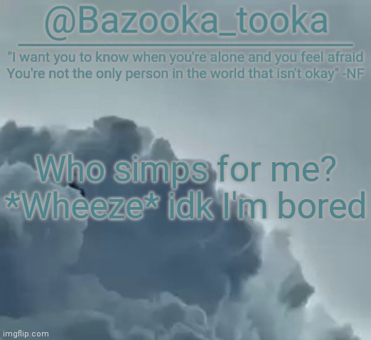 Bazooka's CLOUDS NF Template | Who simps for me?
*Wheeze* idk I'm bored | image tagged in bazooka's clouds nf template | made w/ Imgflip meme maker
