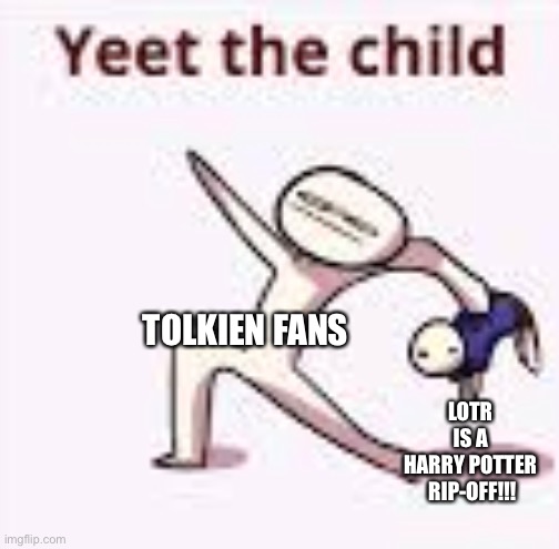 Tossing for Tolkien | TOLKIEN FANS; LOTR 
IS A 
HARRY POTTER 
RIP-OFF!!! | image tagged in single yeet the child panel | made w/ Imgflip meme maker