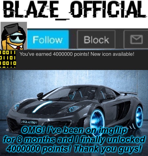 Instant success | OMG! I've been on imgflip for 8 months and I finally unlocked 4000000 points! Thank you guys! | image tagged in blaze_official announcement template v2 | made w/ Imgflip meme maker