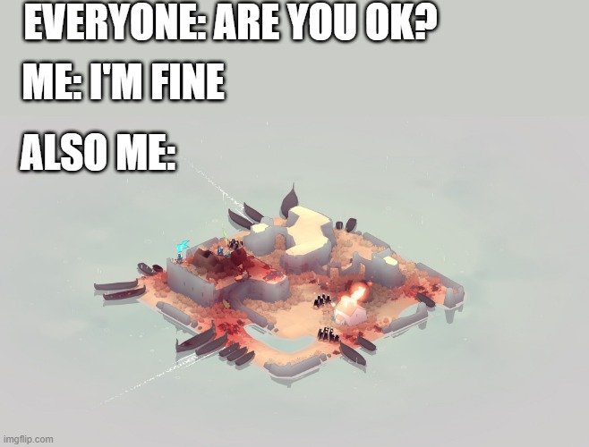 This is fine-Bad North version | EVERYONE: ARE YOU OK? ME: I'M FINE; ALSO ME: | image tagged in video games,i'm fine | made w/ Imgflip meme maker