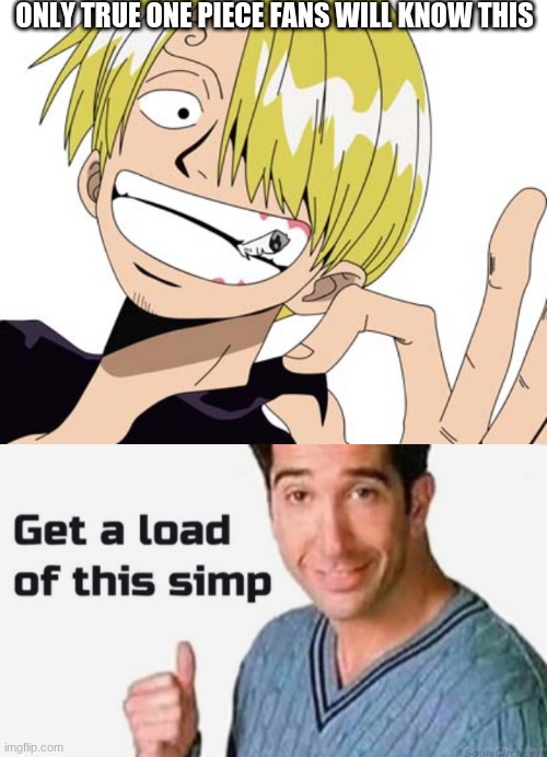 Only true One Piece fans will know this | ONLY TRUE ONE PIECE FANS WILL KNOW THIS | image tagged in get a load of this simp | made w/ Imgflip meme maker